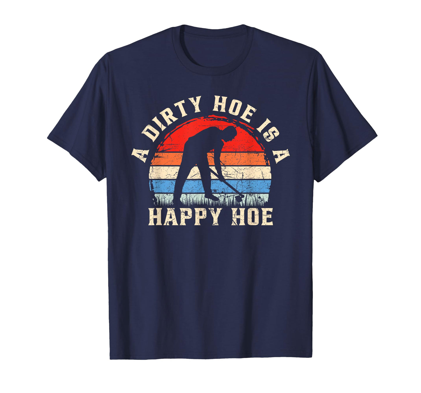 A Dirty Hoe Is A Happy Hoe Garden Gardening Funny T-Shirt