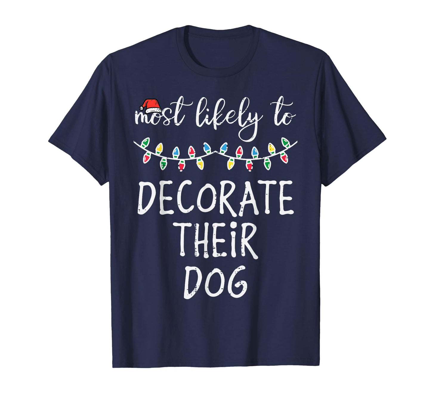 Christmas Most Likely Decorate Dog Xmas Match Women Men Kids T-Shirt
