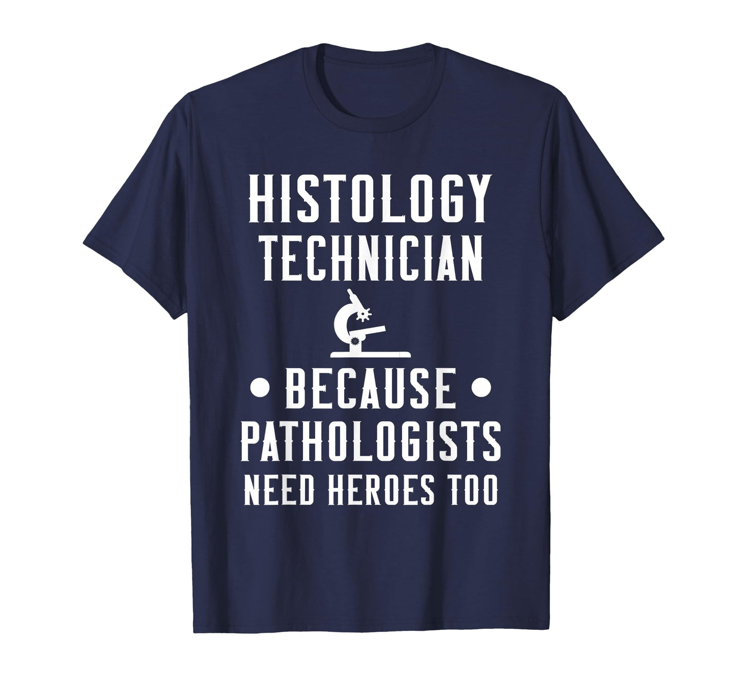 Histology Tech Because Pathologists Need Heroes T-Shirt