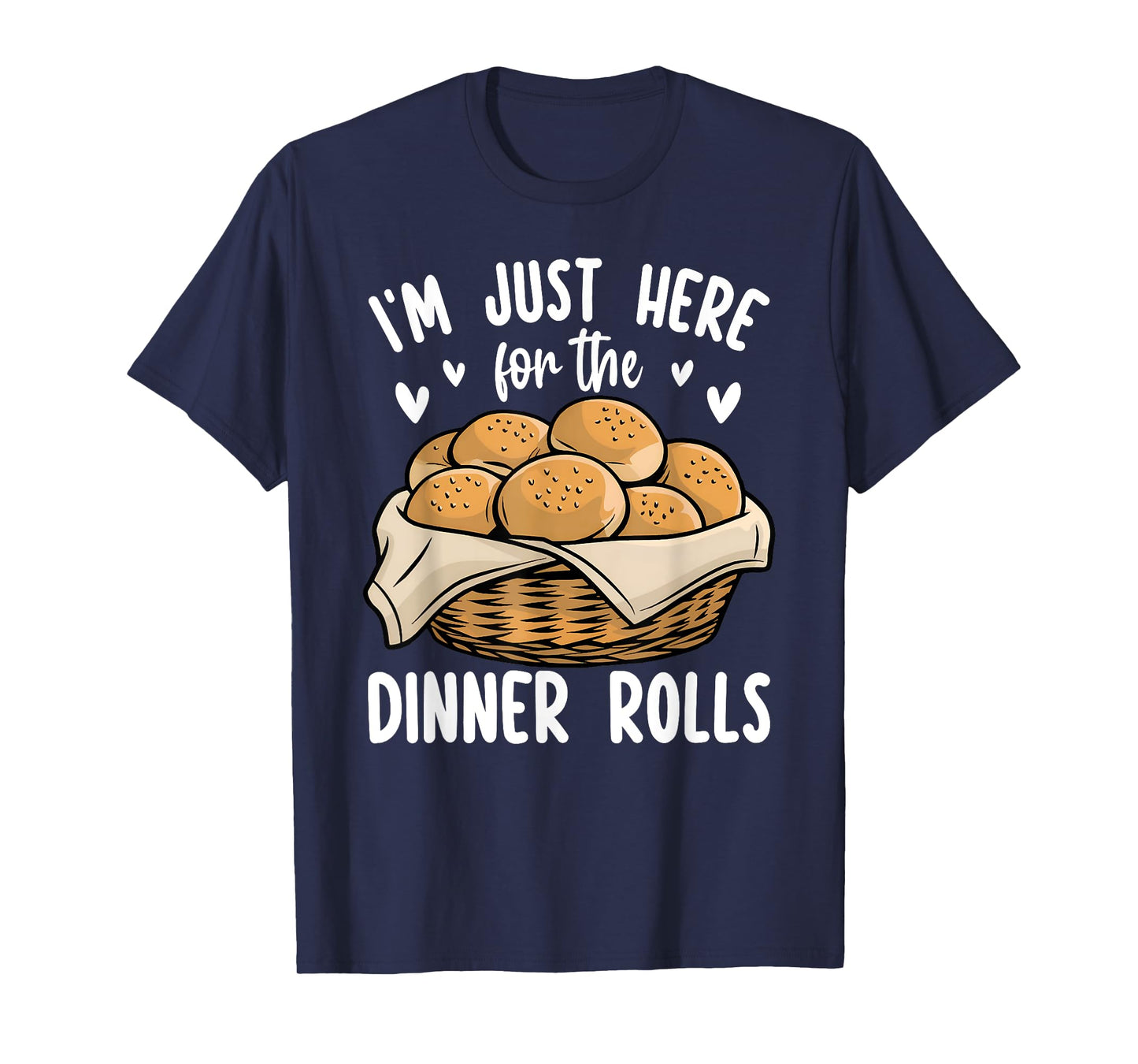 I'm Just Here For The Dinner Rolls Bread Food Lover Foodie T-Shirt