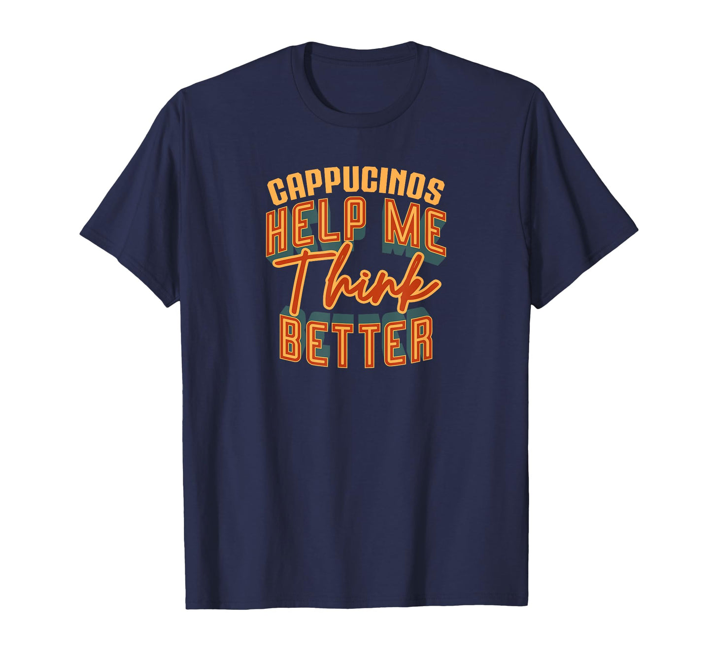 Cappuccinos Help Me Think Better Funny Espresso Coffee T-Shirt