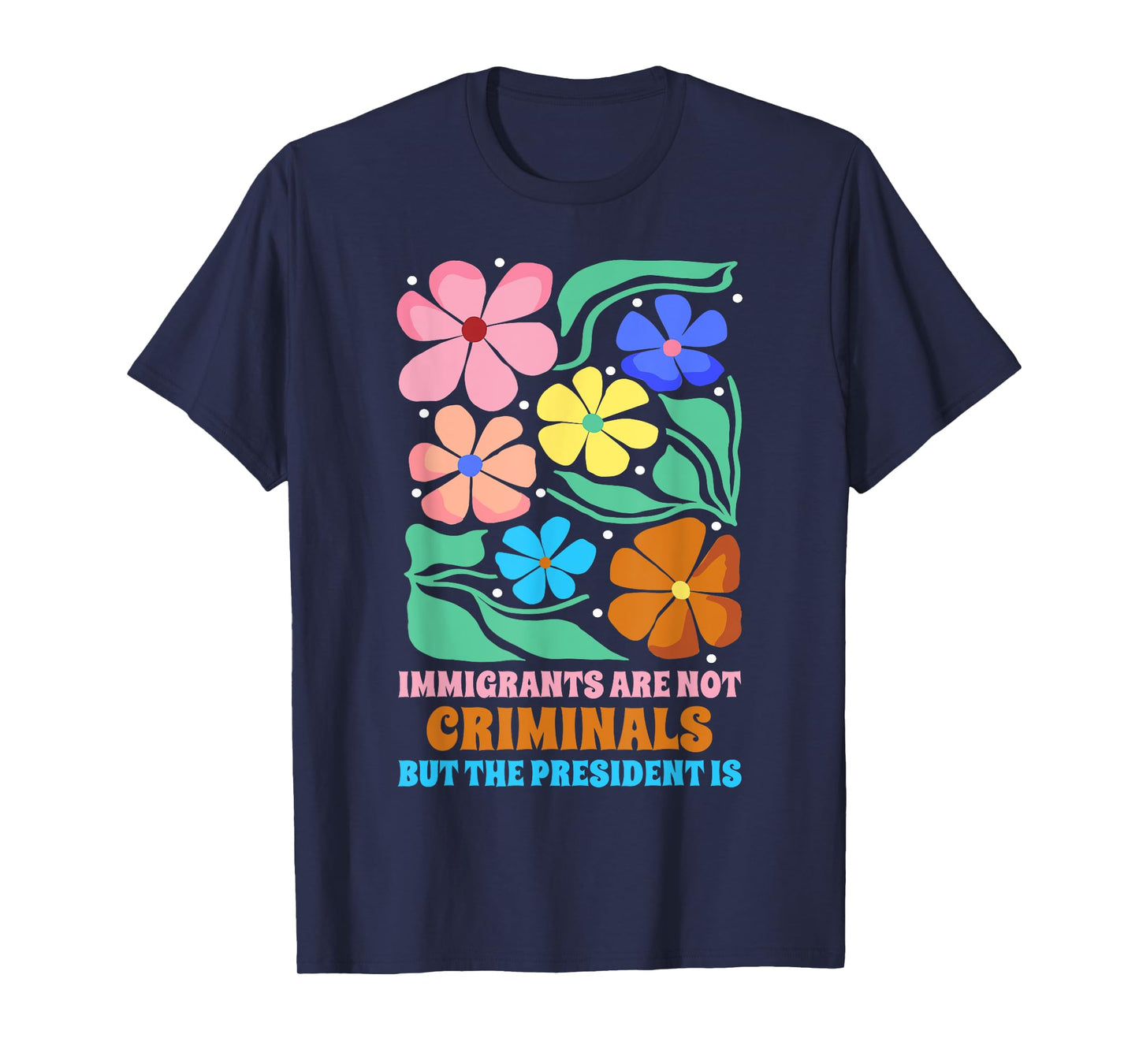 Immigrants Are Not Criminals But The President Is Funny T-Shirt