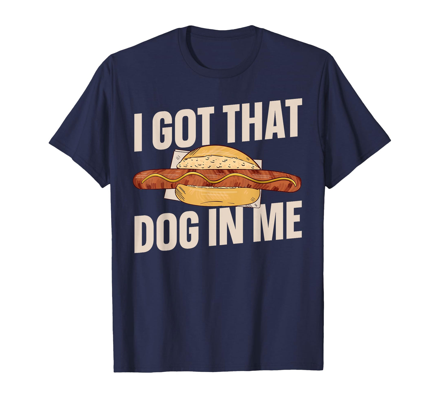 I Got That Dog In Me Hotdog Men Women T-Shirt