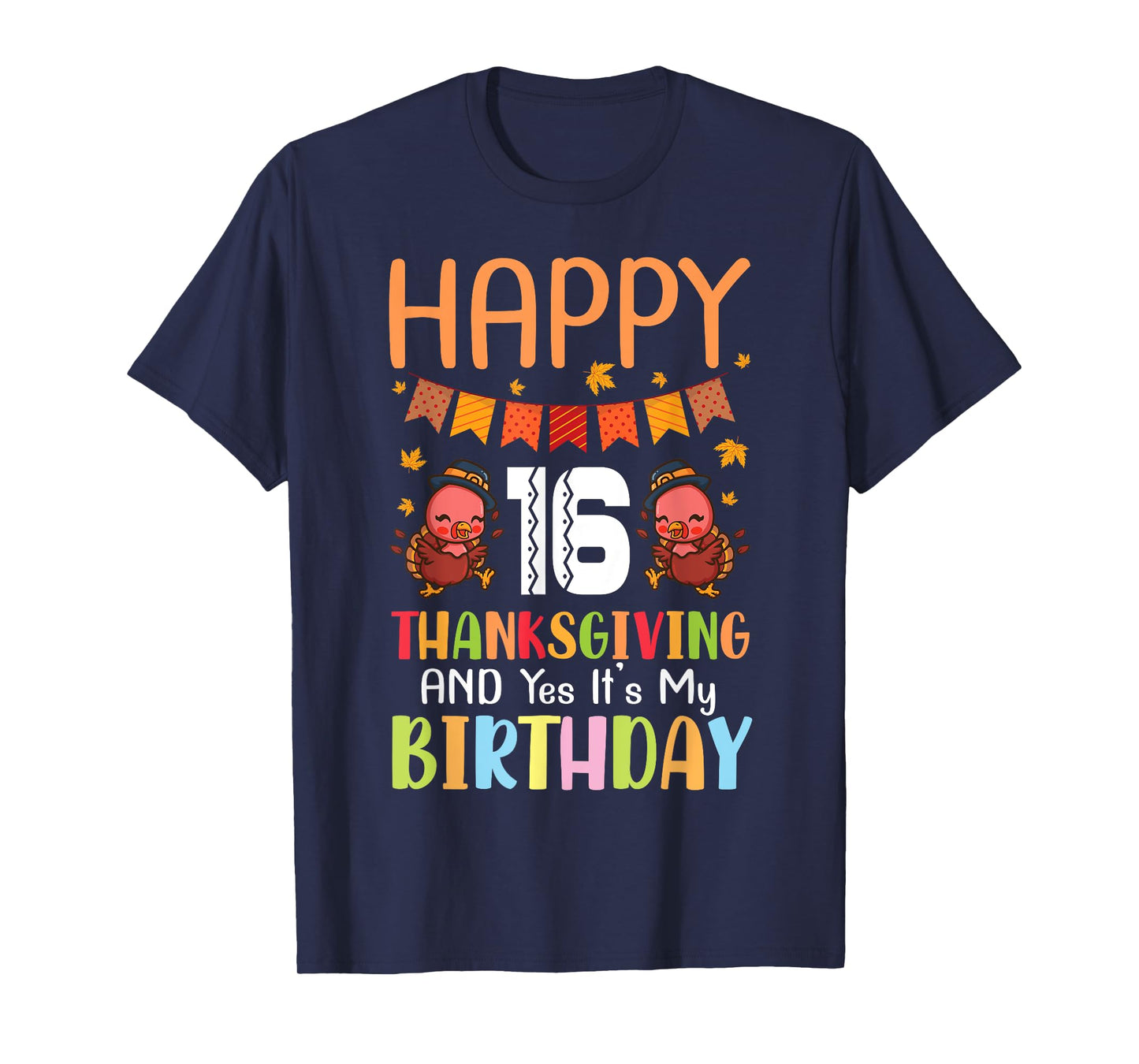 Happy Me 16 Thanksgiving Day And Yes It's My 16th Birthday T-Shirt