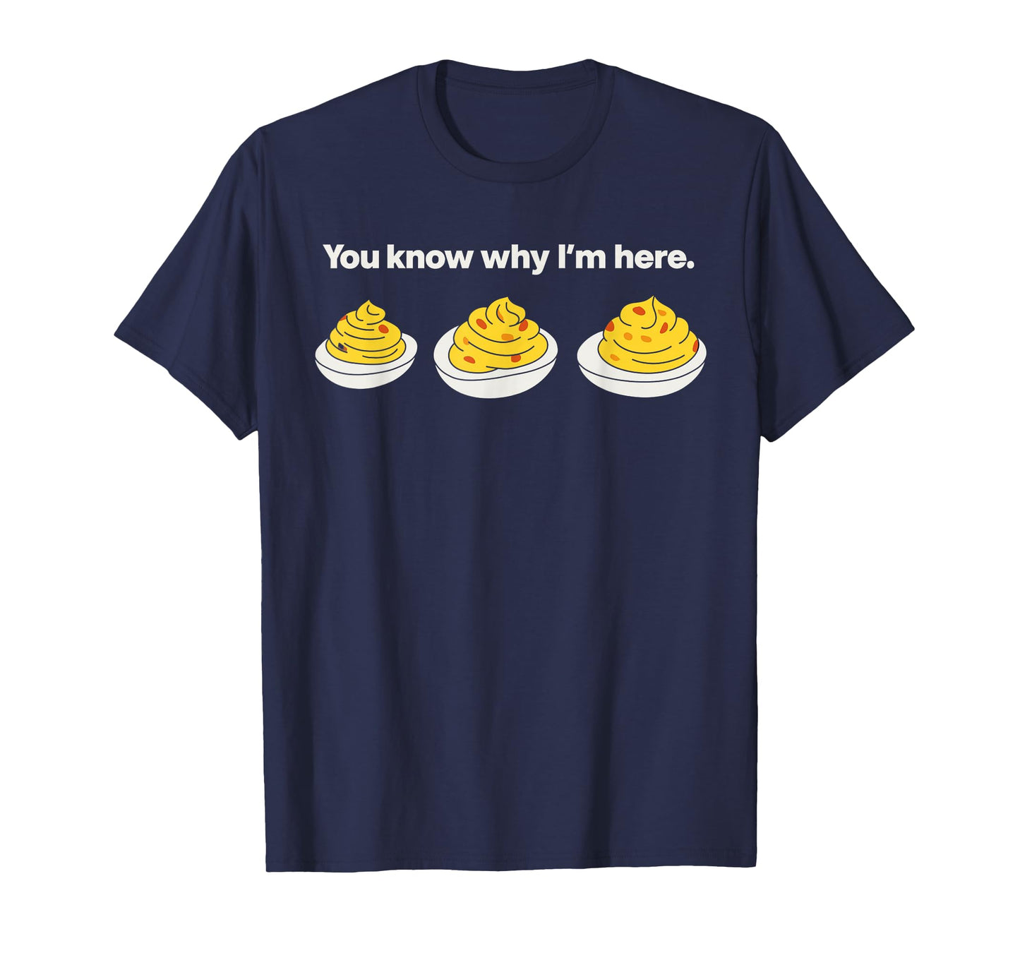 Deviled Eggs You Know Why I'm Here Thanksgiving Fun T-Shirt