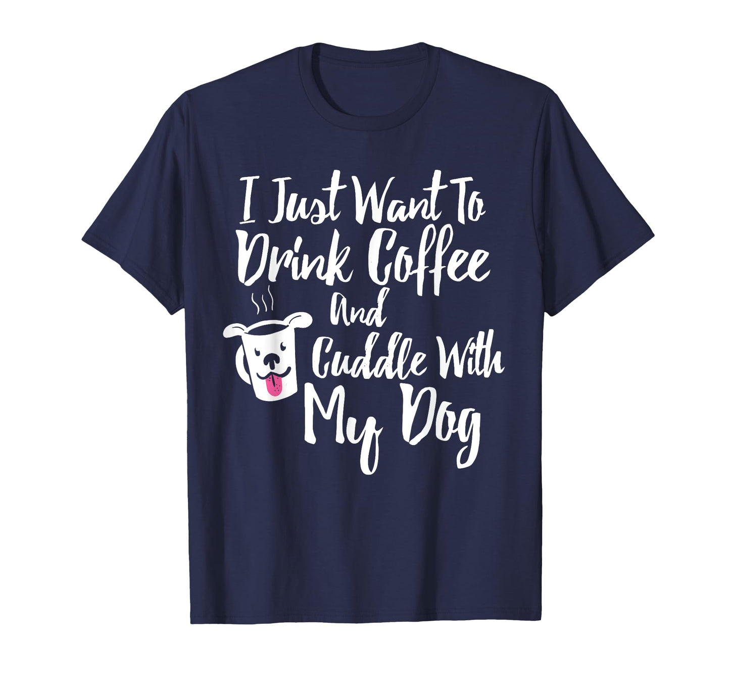 I Just Want To Drink Coffee and Cuddle With My Dog Shirt T-Shirt