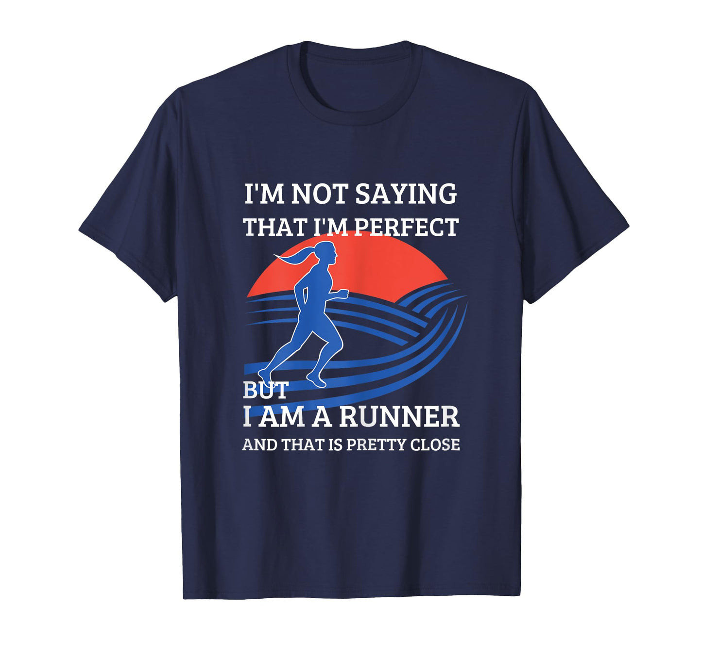 I'm Not Saying That I'm Perfect But I Am A Runner T-Shirt