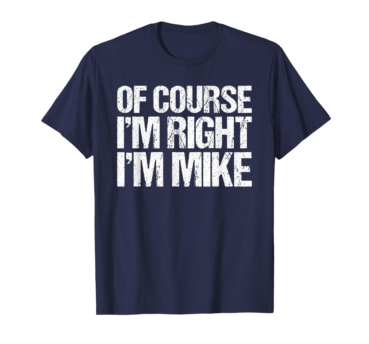 OF COURSE I'M RIGHT I'M MIKE Shirt Funny Personalized T-Shirt