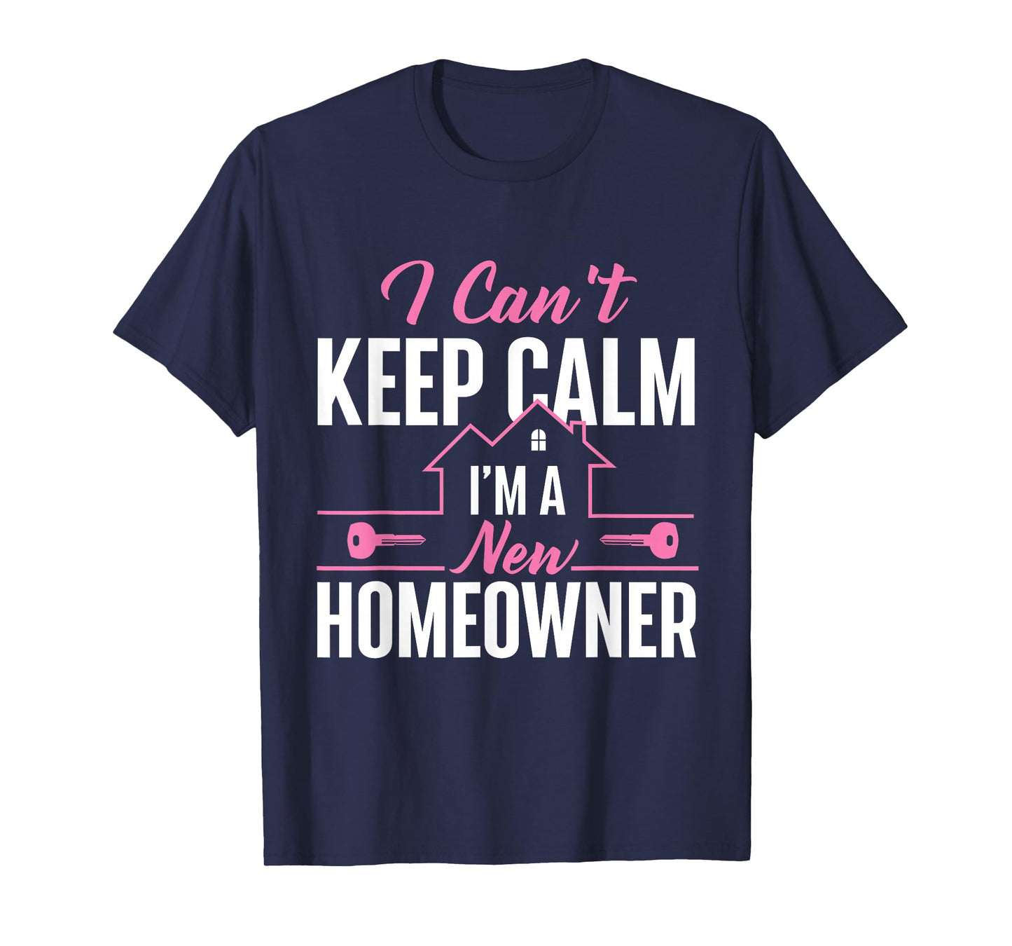 Can't Keep Calm I'm A New Homeowner - Home Buyer Homewarming T-Shirt