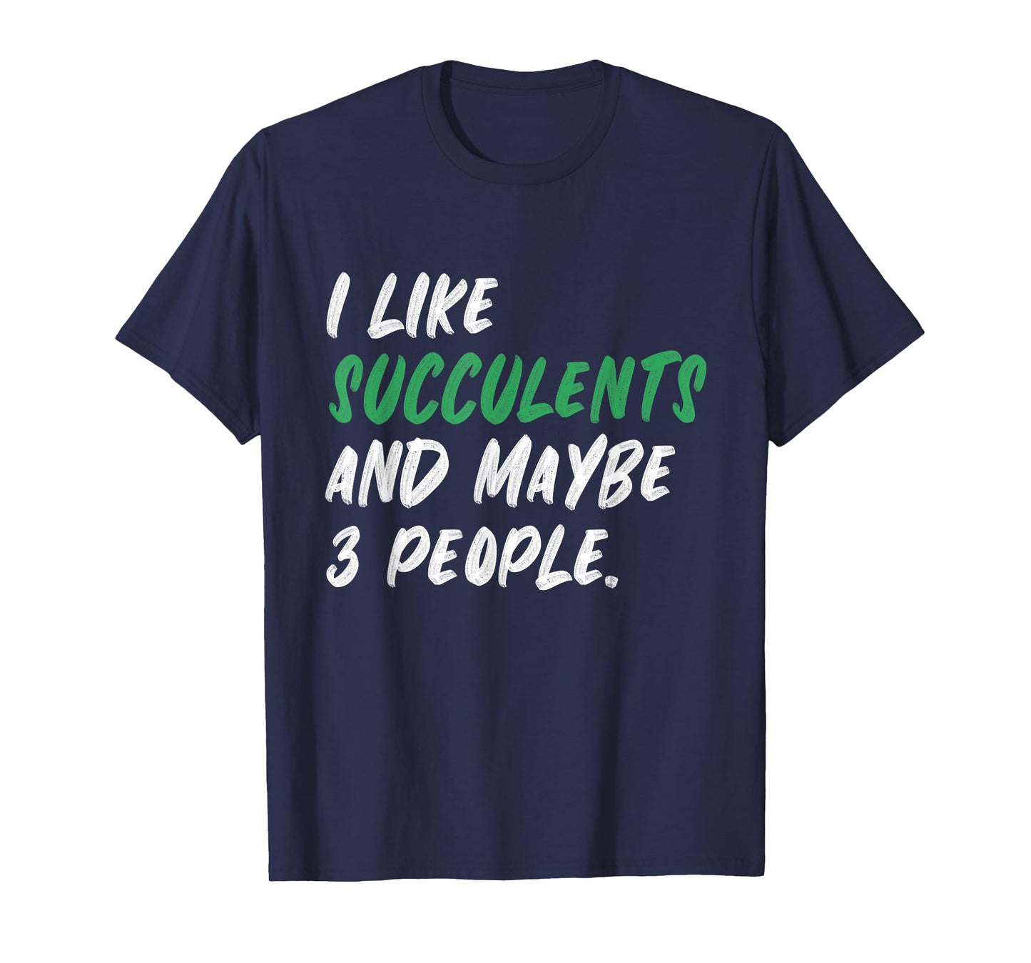 I Like Succulents And Maybe 3 People Gardening Plants T-Shirt