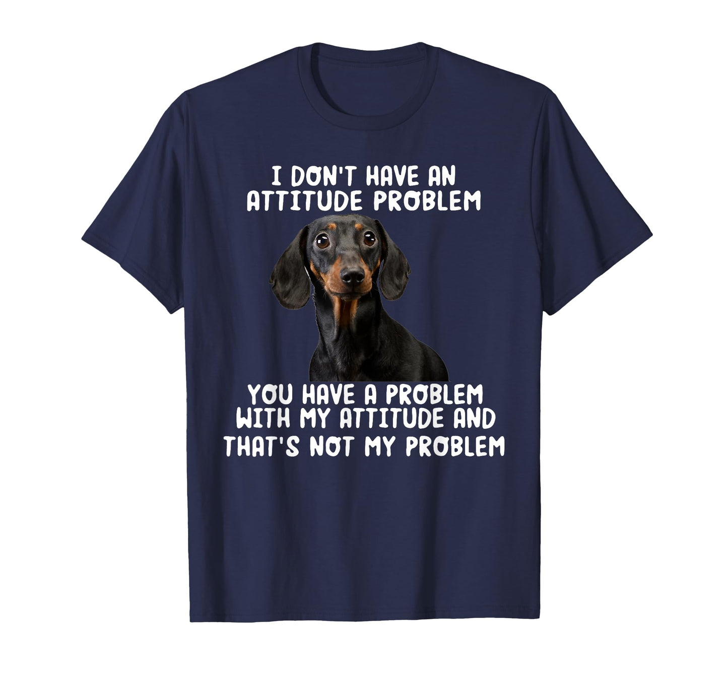 Dachshund I Don't Have An Attitude Problem Funny Sarcasm T-Shirt