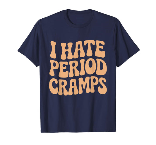 I Hate Period Cramps Feminist Empowerment T-Shirt