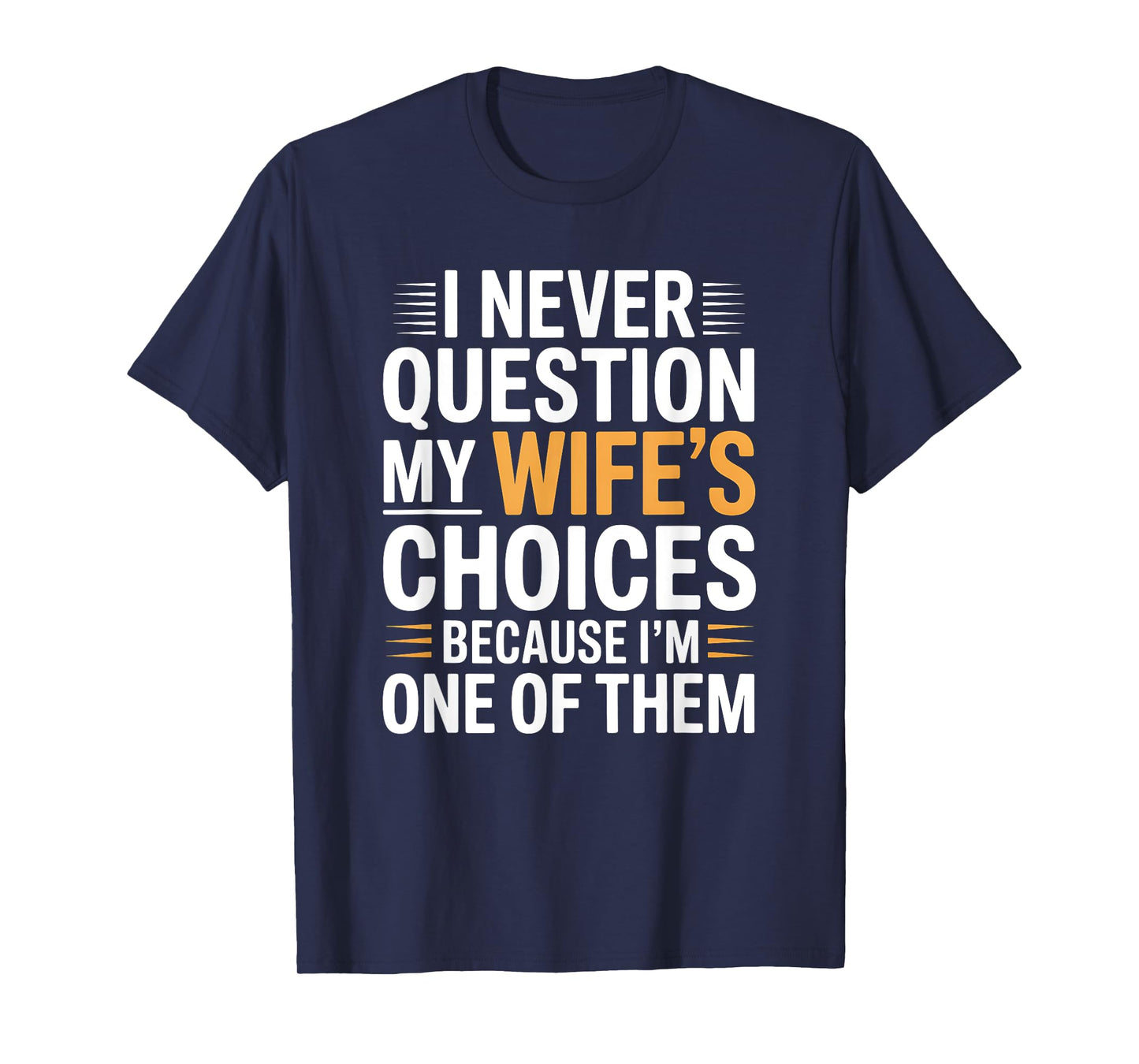 I Never Question My Wife's Choices Marriage Humor Husband T-Shirt