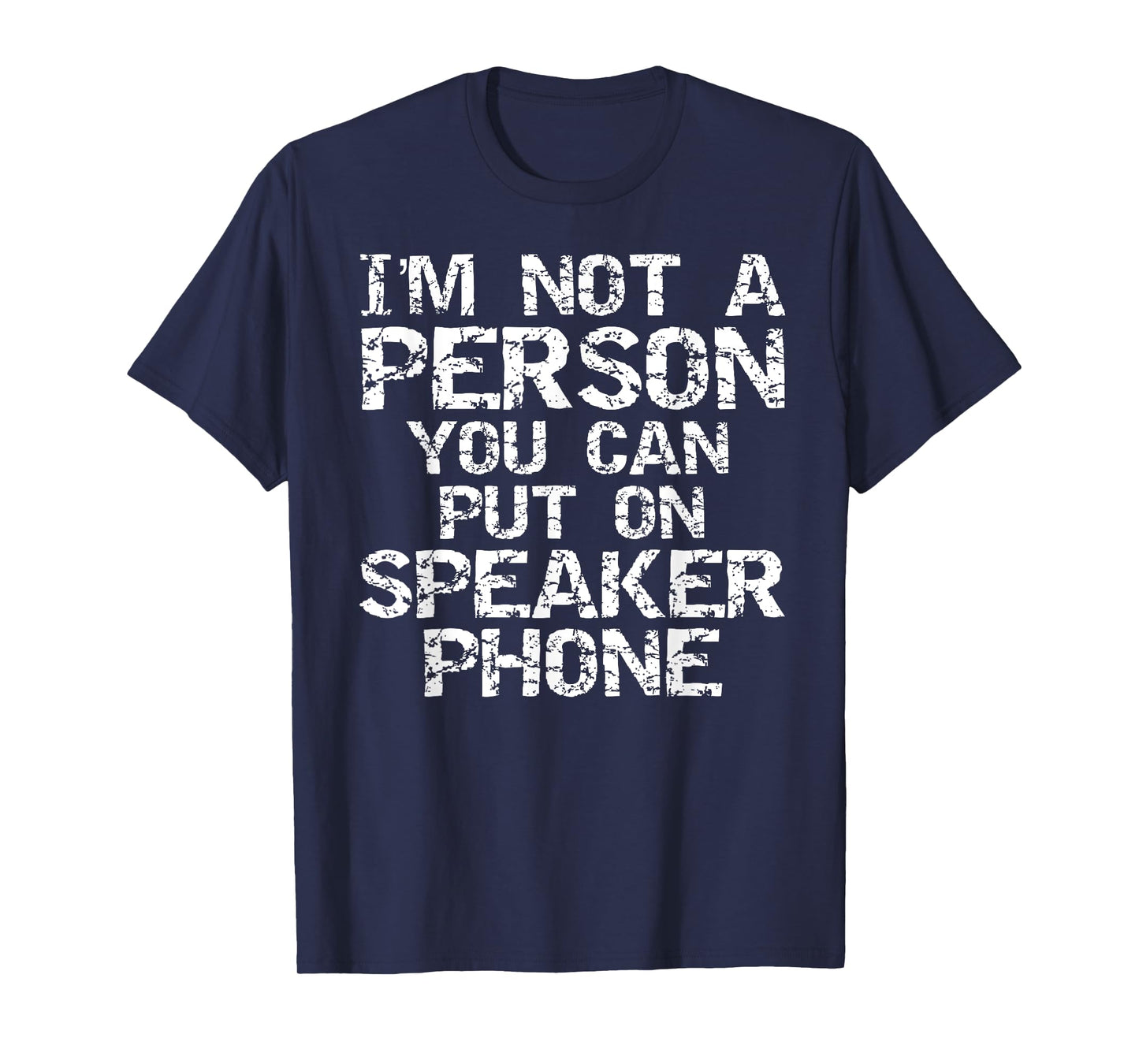 Distressed I'm Not a Person You Can Put On Speaker Phone T-Shirt