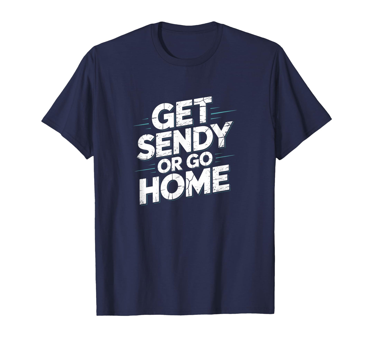 Let's Get Sendy of Go Home Funny T-Shirt