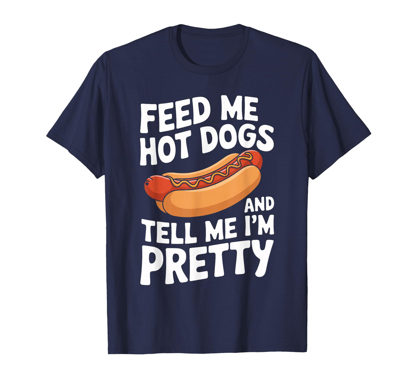 Feed Me Hot Dogs And Tell Me I'm Pretty Funny Hot Dog T-Shirt