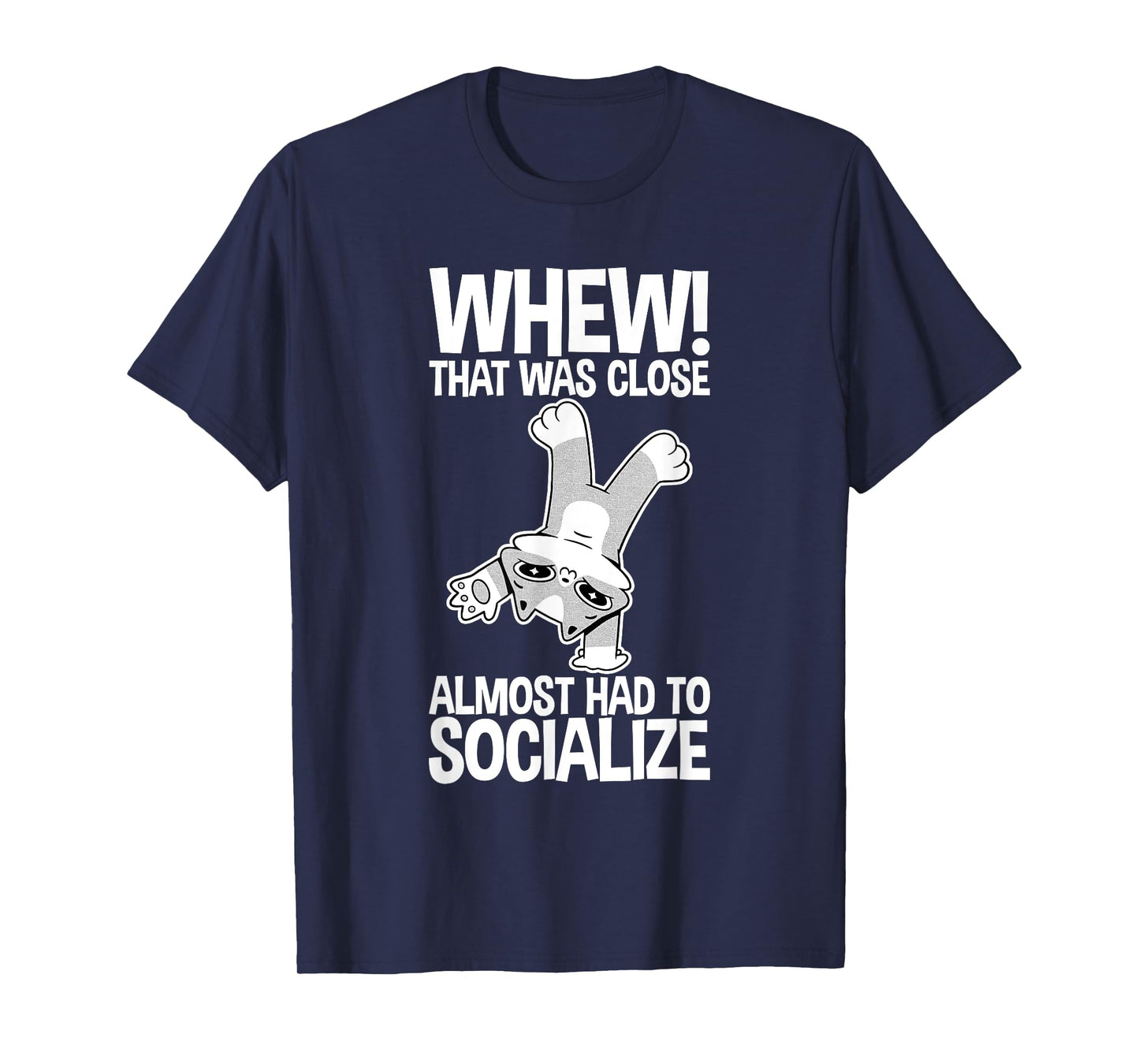 Whew That Was Close Almost Had To Socialize - T-Shirt