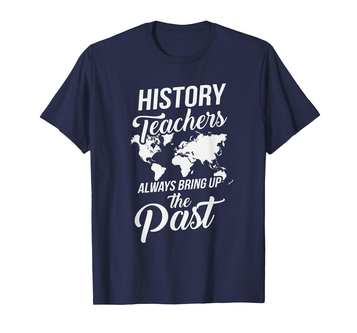 Funny History Teachers Always Bring Up The Past T-Shirt for Men Women Girls Kids