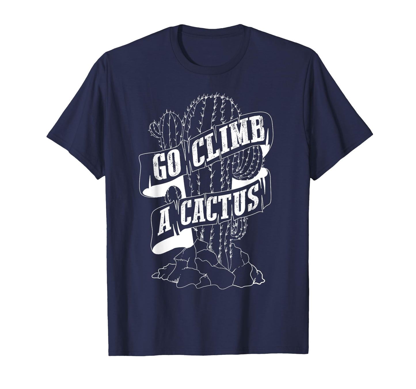 Go Climb A Cactus Shirt | Succulents And Cactus Lovers Gift T-Shirt