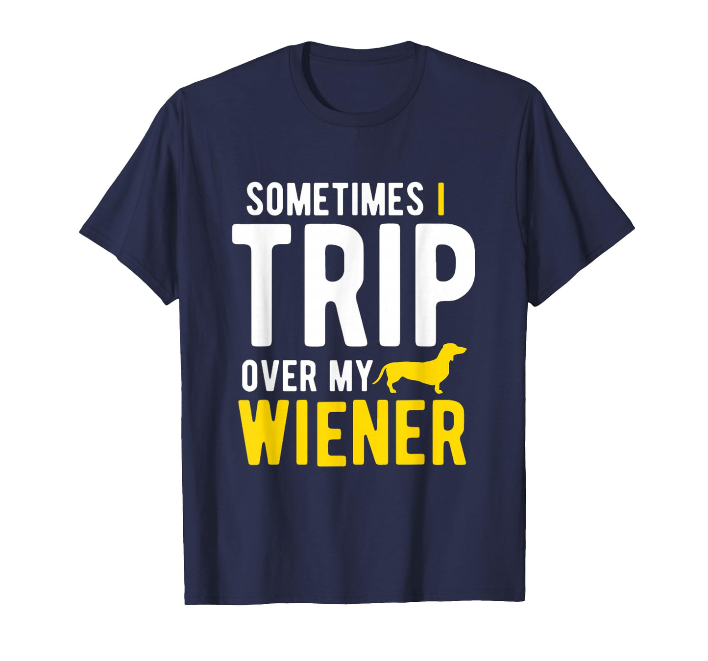 Sometimes I Trip Over My Wiener Dachshund Funny Weiner Dog T-Shirt
