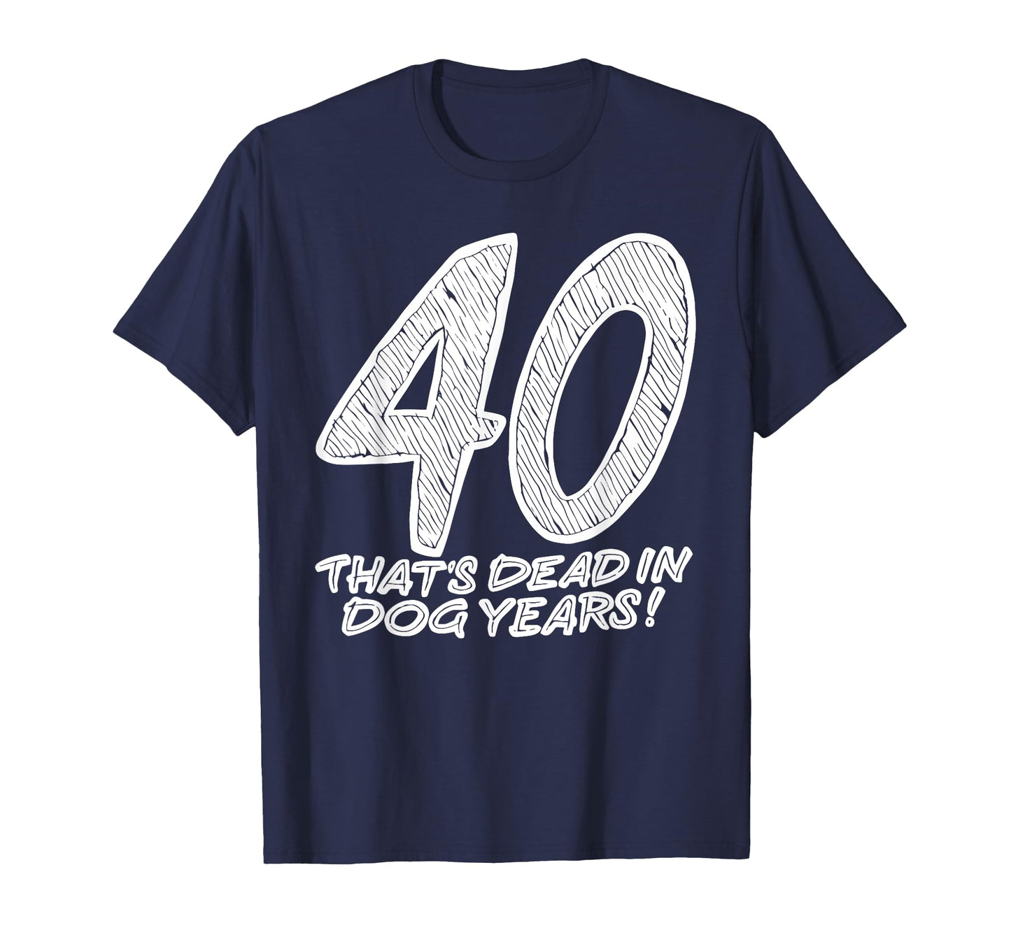 40 That's Dead In Dog Years Funny Quote T-Shirt for Men Women