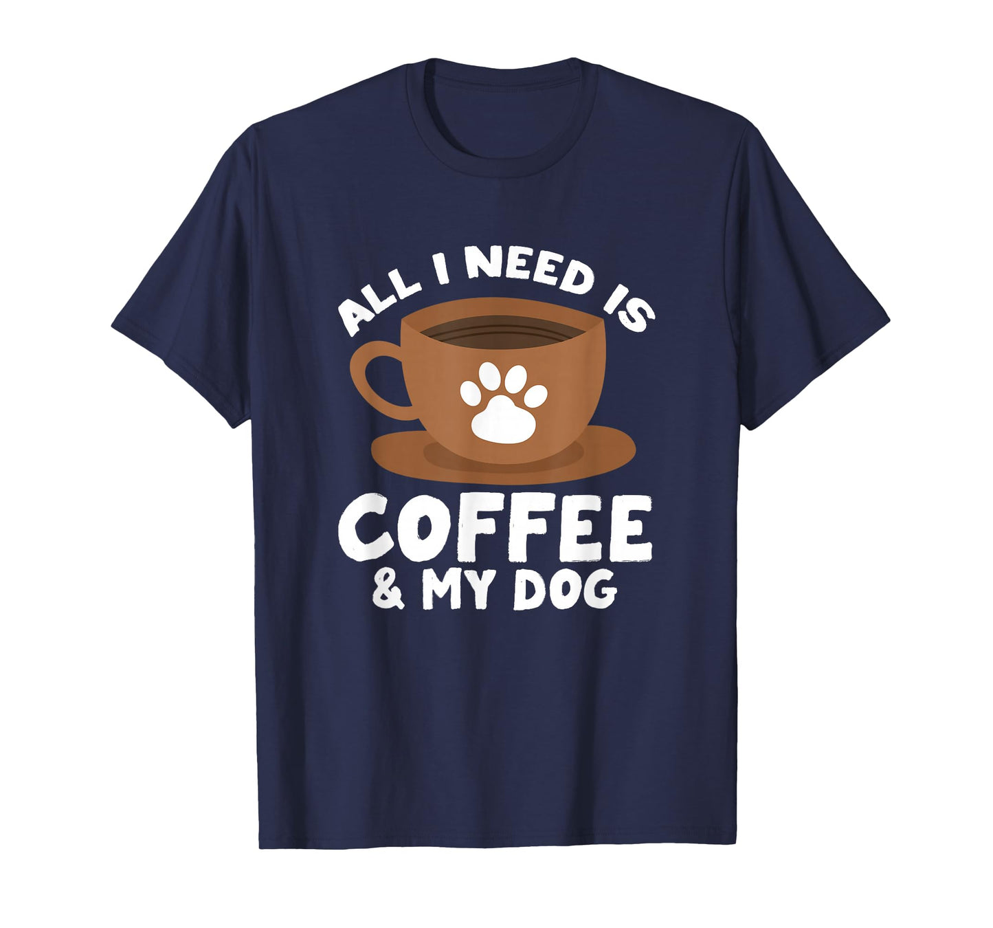Dog Coffee Paw Print Design Everything I Need Is Coffee T-Shirt
