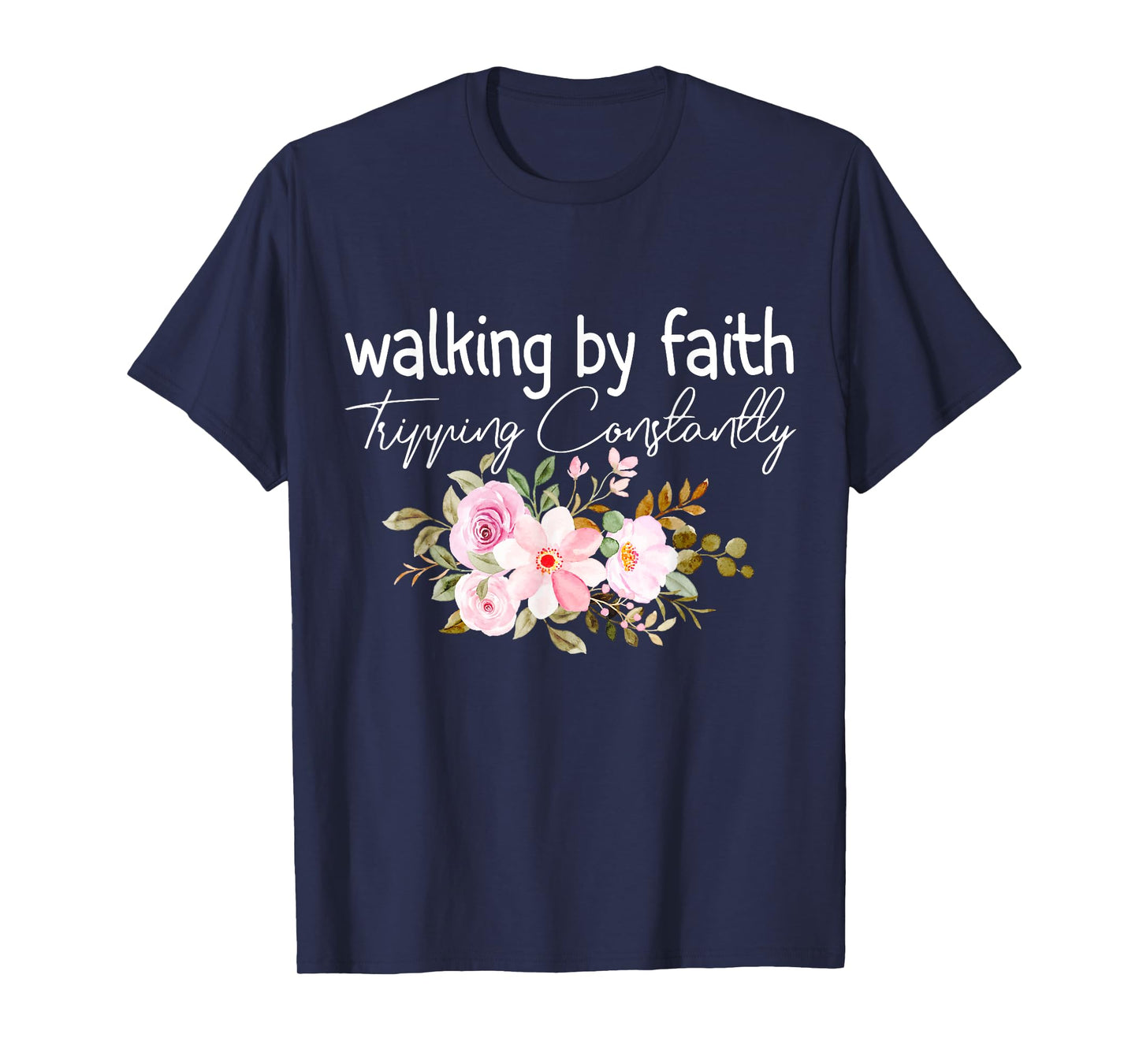 Walking by Faith Tripping Constantly Funny Saying Men Women T-Shirt