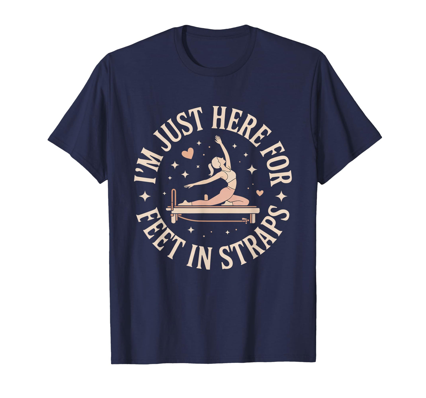 I'm Just Here for Feet in Straps Pilates Lover Pilates T-Shirt