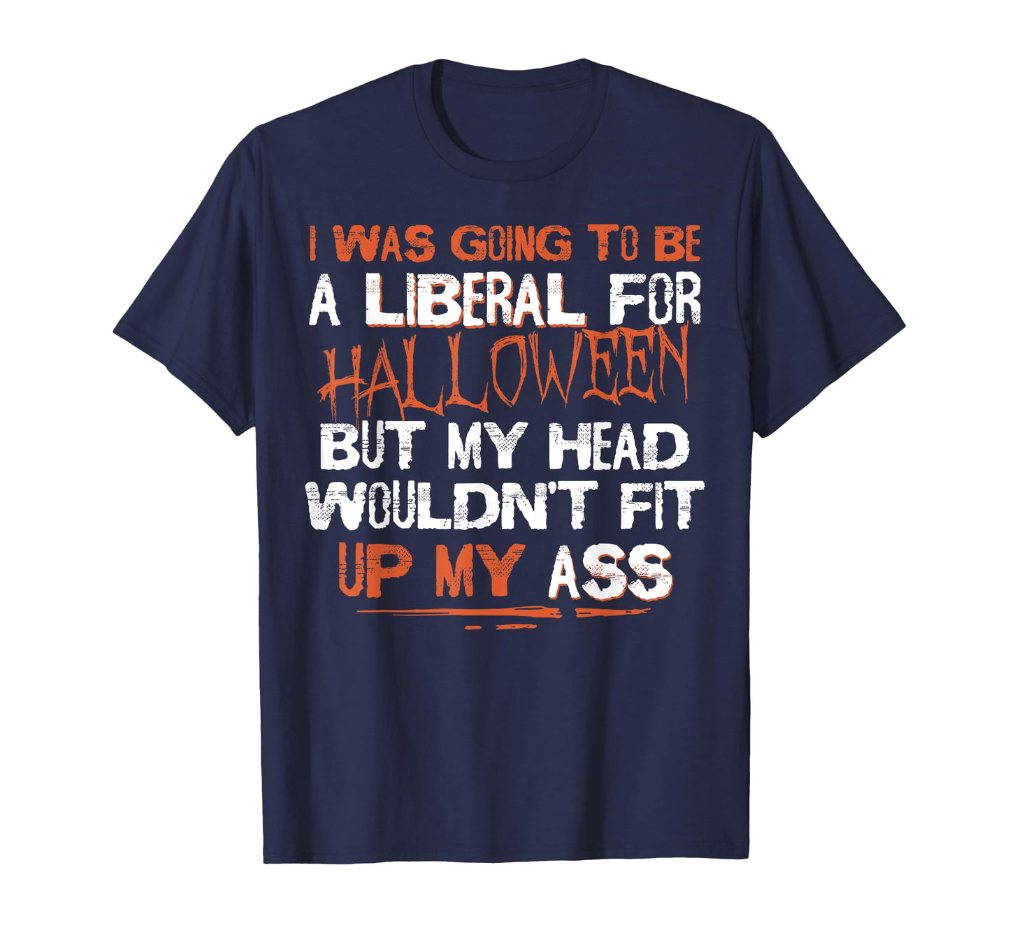 I Was Going To Be A Liberal For Halloween But My Head T-Shirt