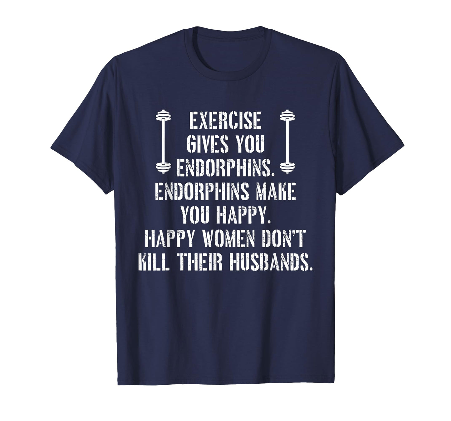 Exercise Gives You Endorphins Quote T-Shirt