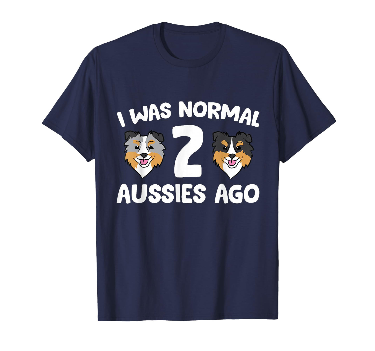I was Normal 2 Aussies Ago Funny Australian Shepherd T-Shirt