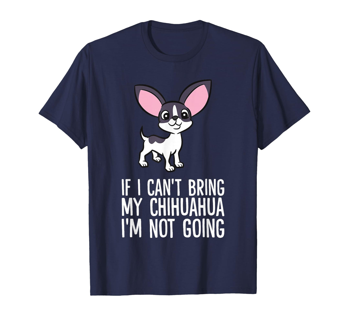If I Can't Bring My Chihuahua I'm Not Going T-Shirt