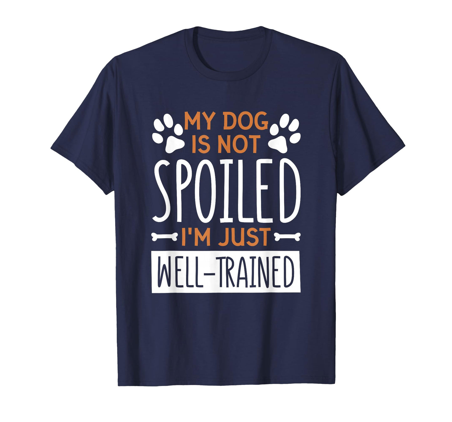 My Dog is Not Spoiled I'm Just Well Trained, Dog Lover T-Shirt