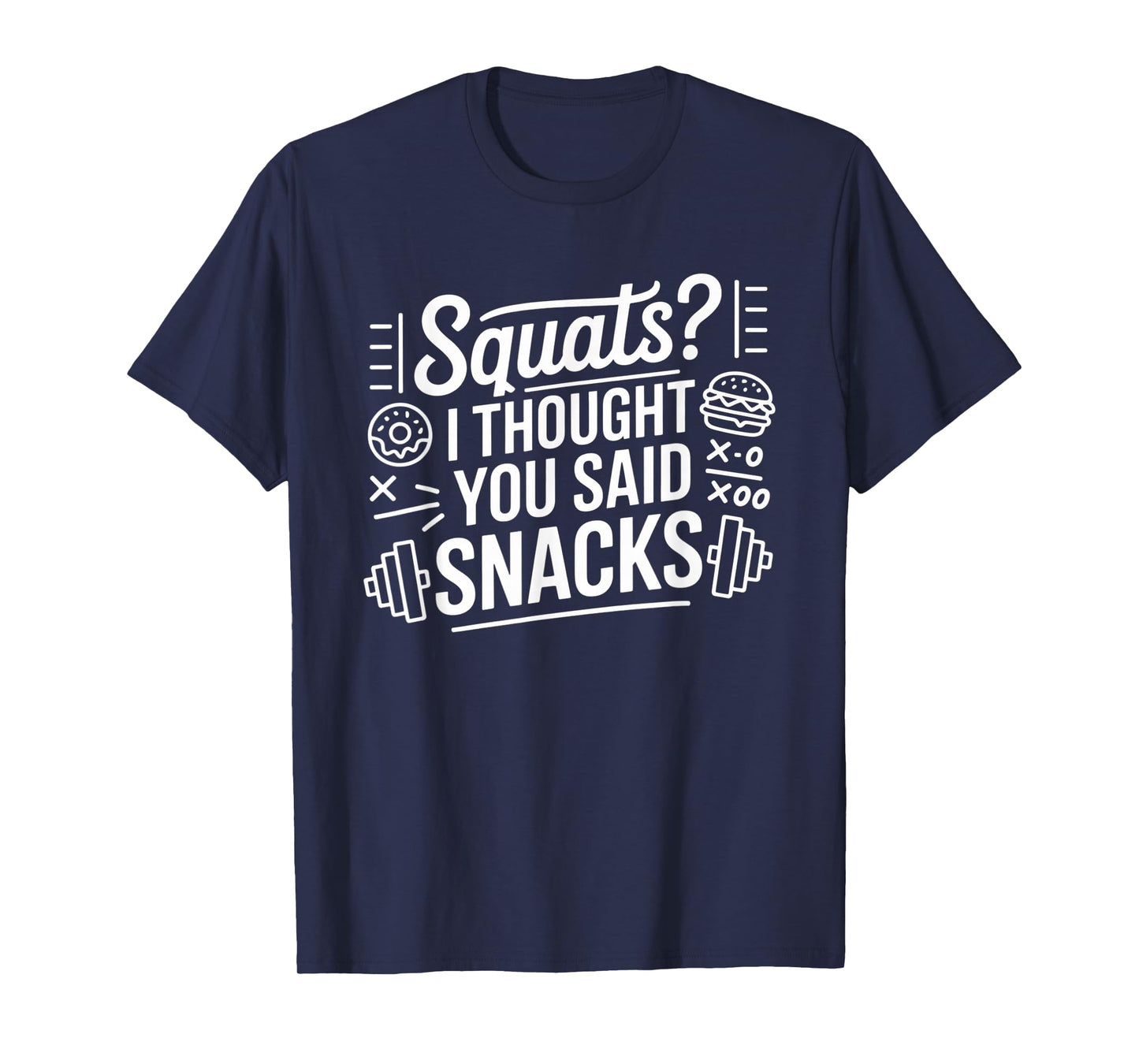 Squats I Thought You Said Snacks Funny Gym Workout Men Women T-Shirt