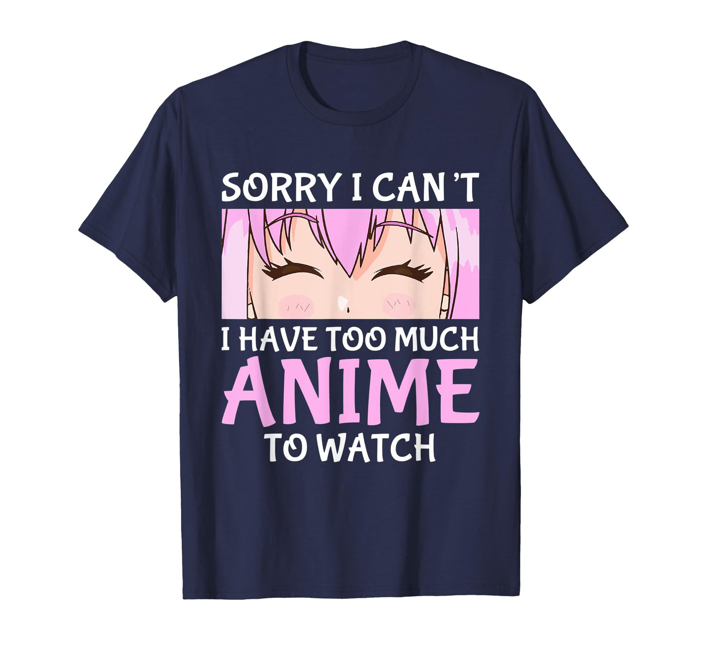 I Cant I Have Too Much Anime To Watch Otaku Anime Merch T-Shirt