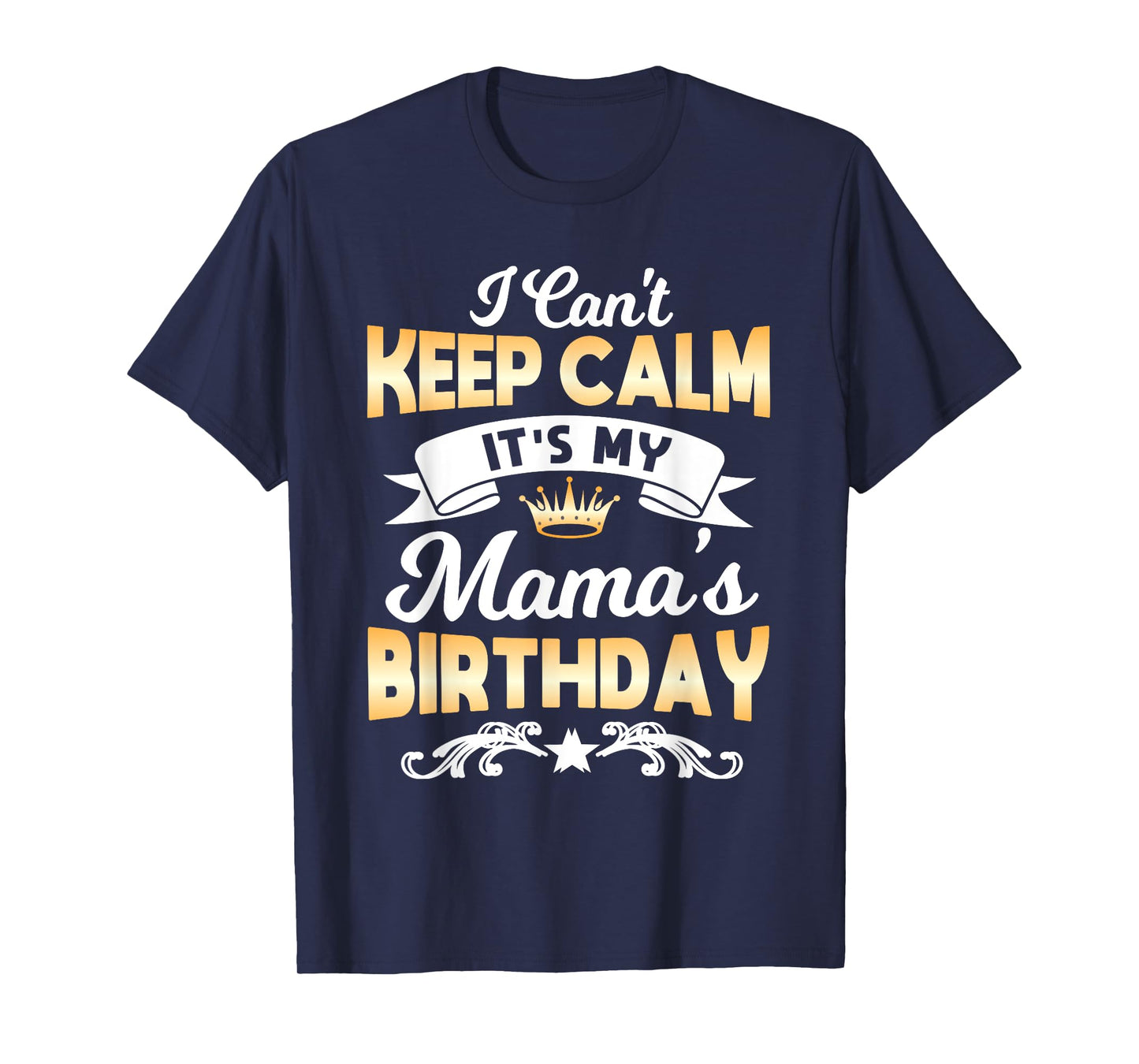 It's My Mama's Birthday Shirt I Can't Keep Calm Mama T-Shirt