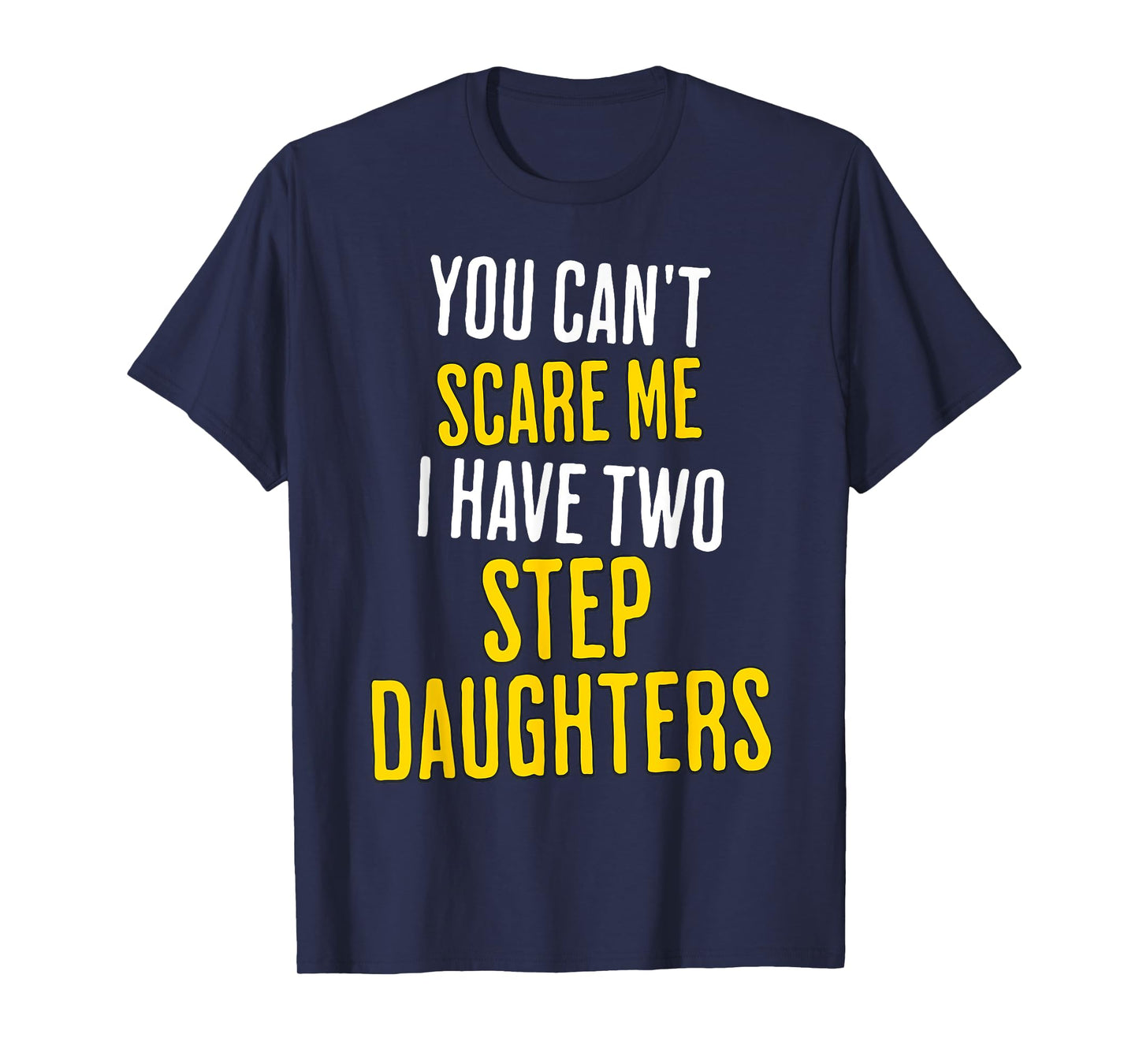 You Can't Scare Me I Have Two Step Daughters Funny Dad T-Shirt
