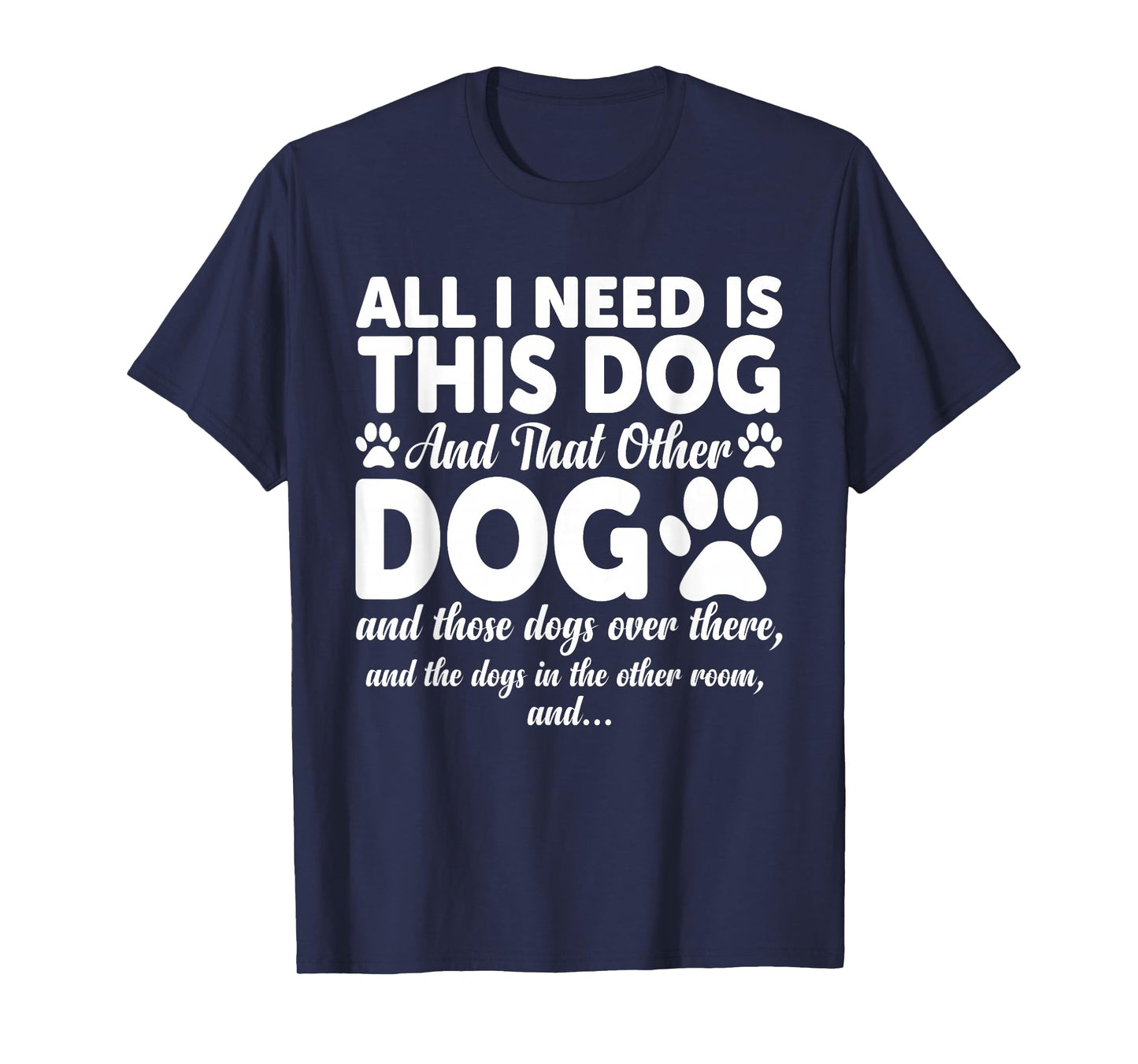 All I Need is This Dog and That Other Dogs Funny Dog Lovers T-Shirt
