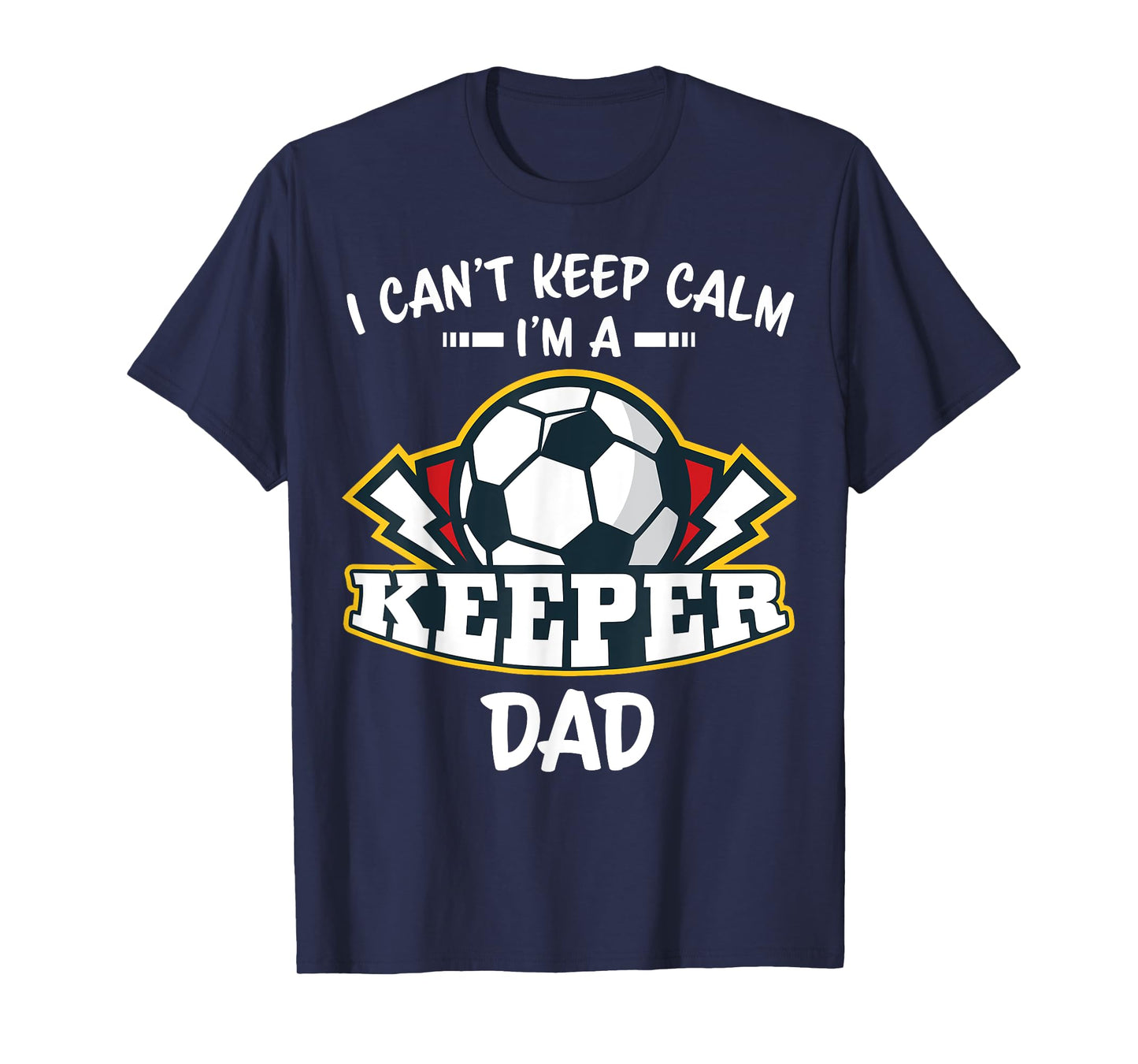 I Can't Keep Calm I'm Keeper Dad Soccer Goalie Goalkeeper T-Shirt