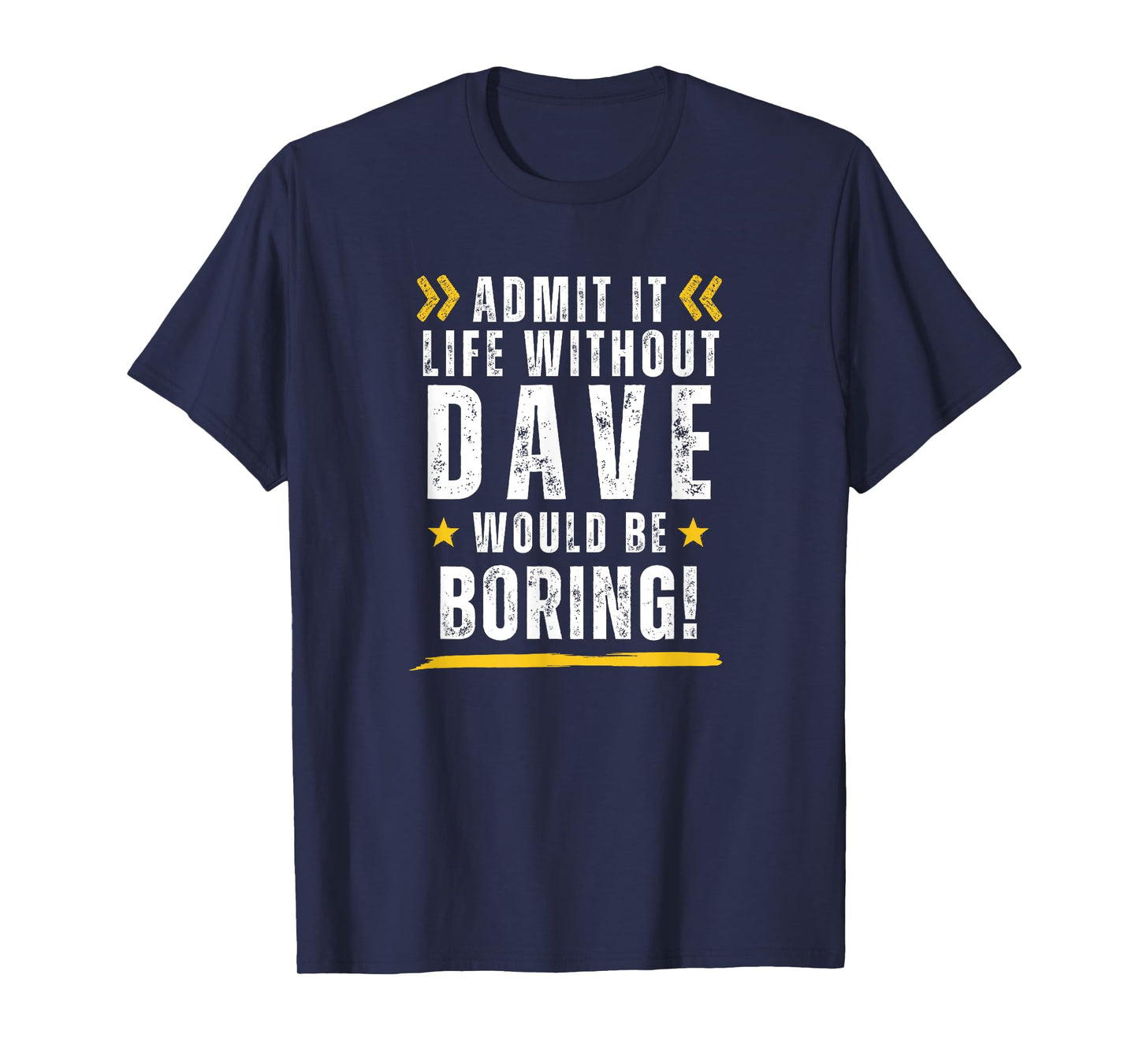 Funny ADMIT IT LIFE WITHOUT DAVE WOULD BE BORING sarcastic T-Shirt