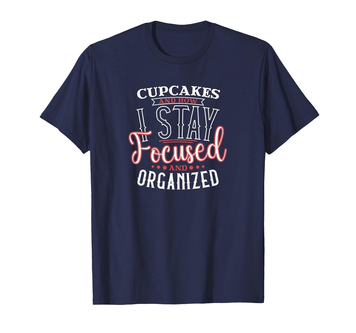 Cupcakes are How I Focused and Organized T-Shirt