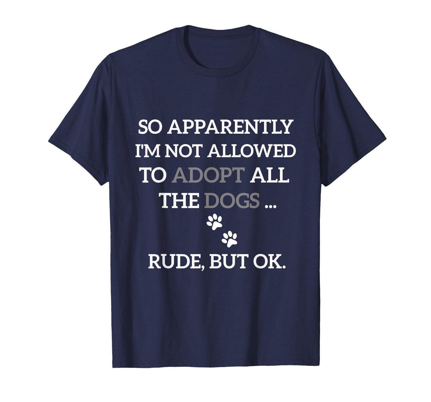 So Apparently I'm Not Allowed To Adopt All The Dogs Funny T-Shirt