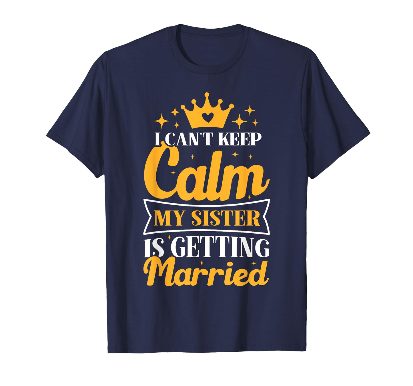 I Can't Keep Calm My Sister Is Getting Married Wedding Day T-Shirt