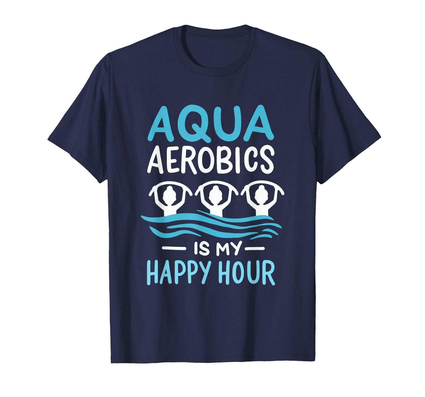 Aqua Aerobics Is My Happy Hour Water Aerobics Aquafitness T-Shirt