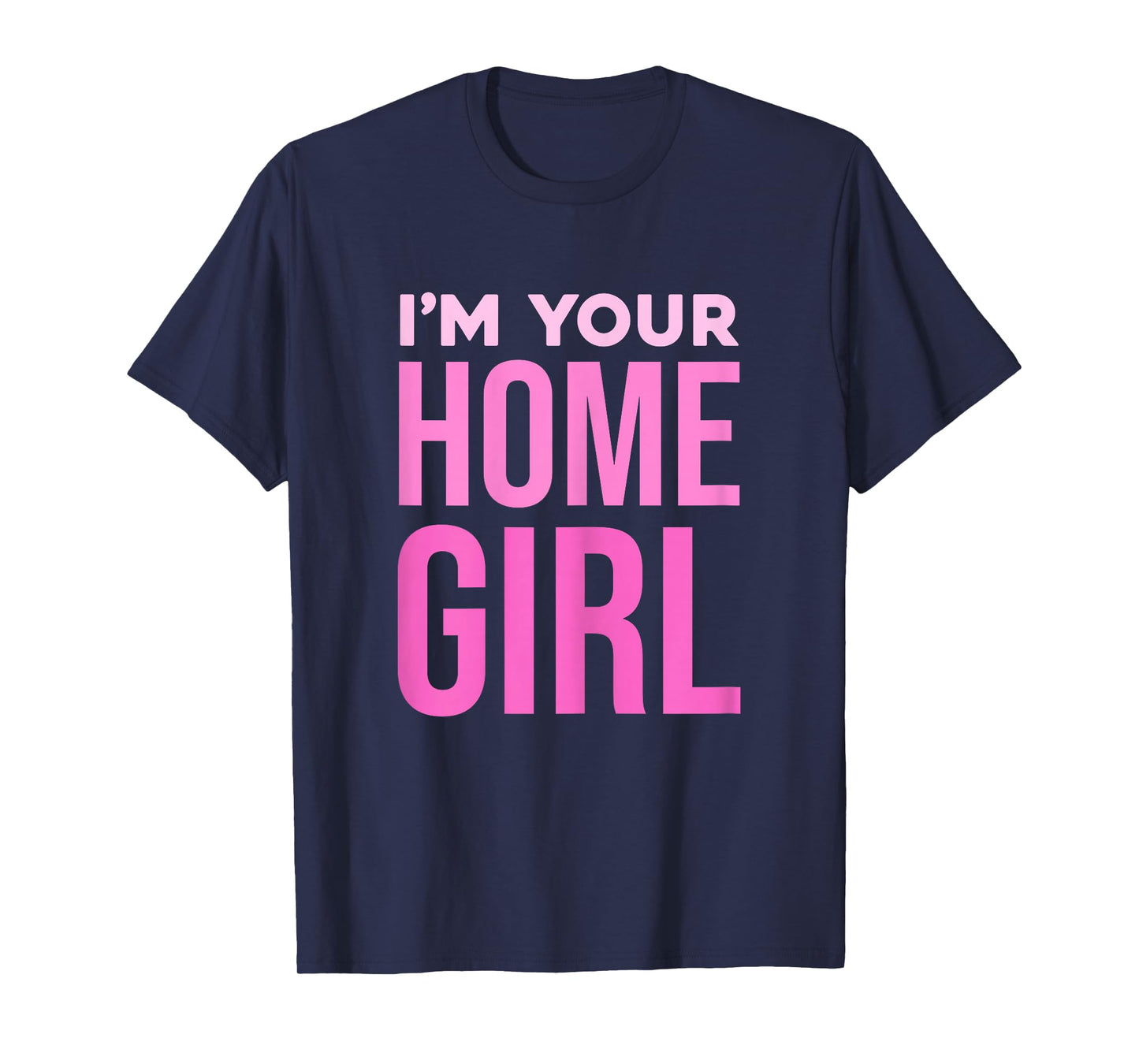 I'm Your Home Girl Fun Bold Statement T-Shirt