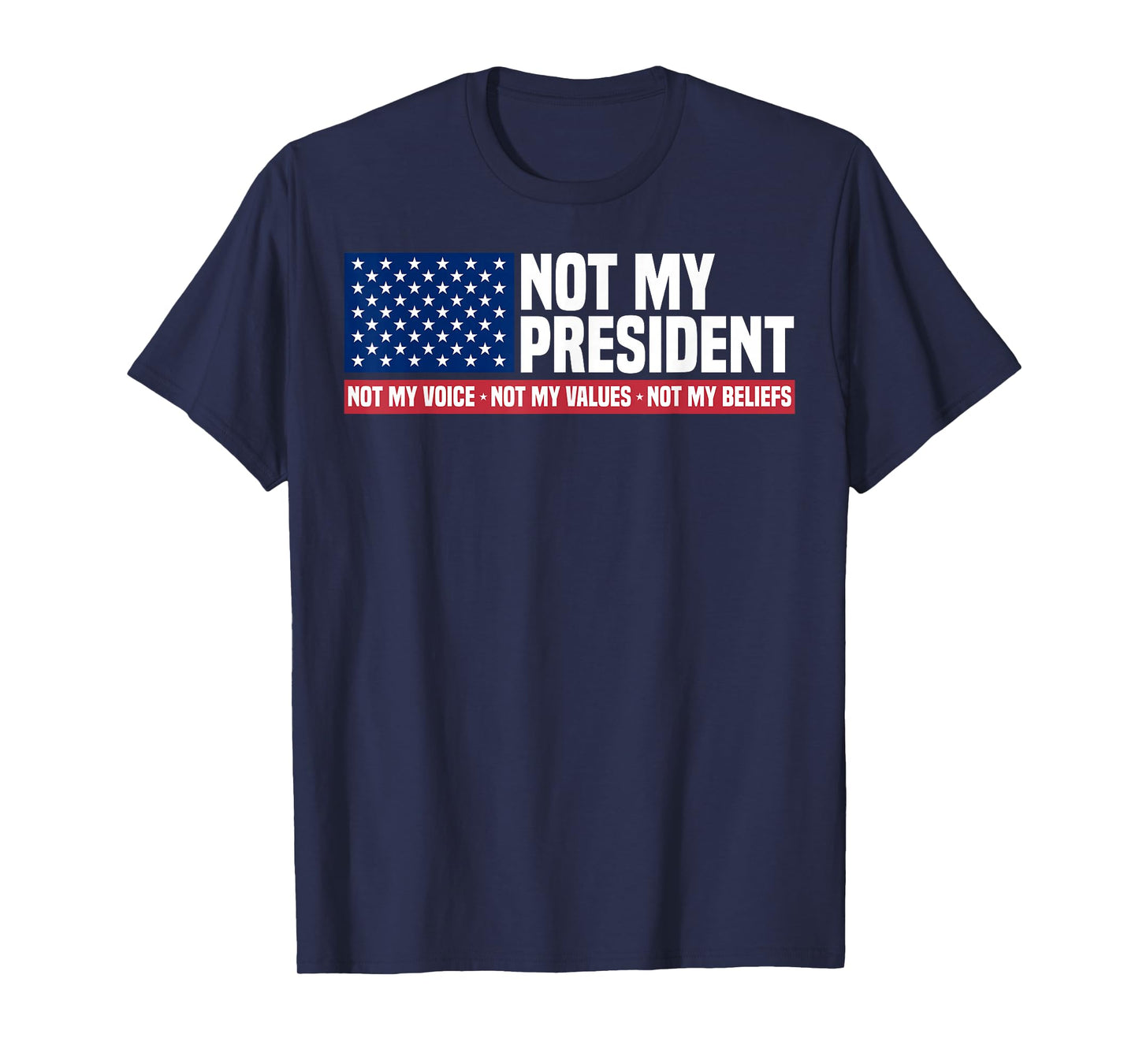 Not My President Not My Voice Not My Value Not My Beliefs T-Shirt