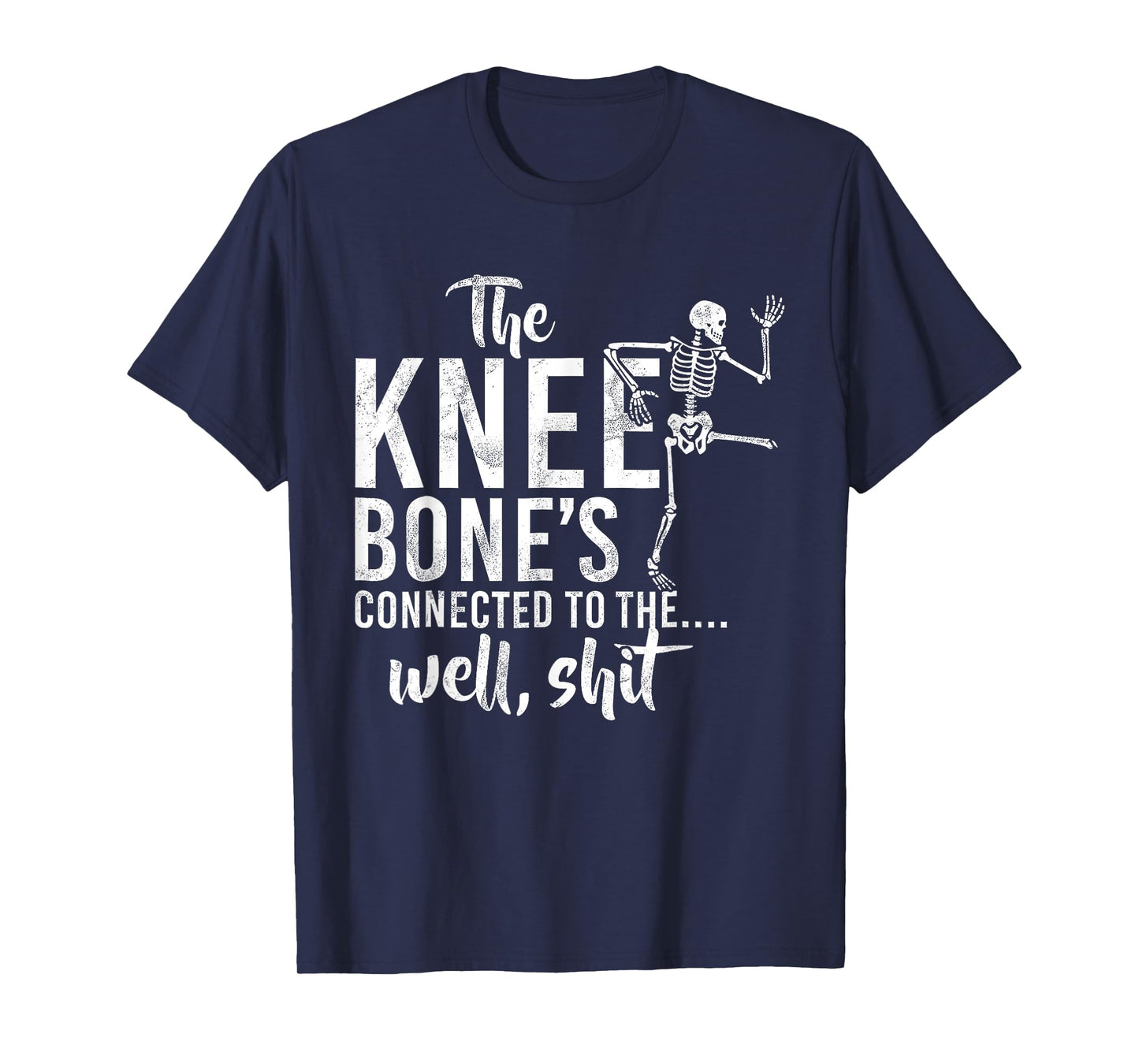 The Knee Bone's Connected To The Well Sht Funny Skeleton T-Shirt