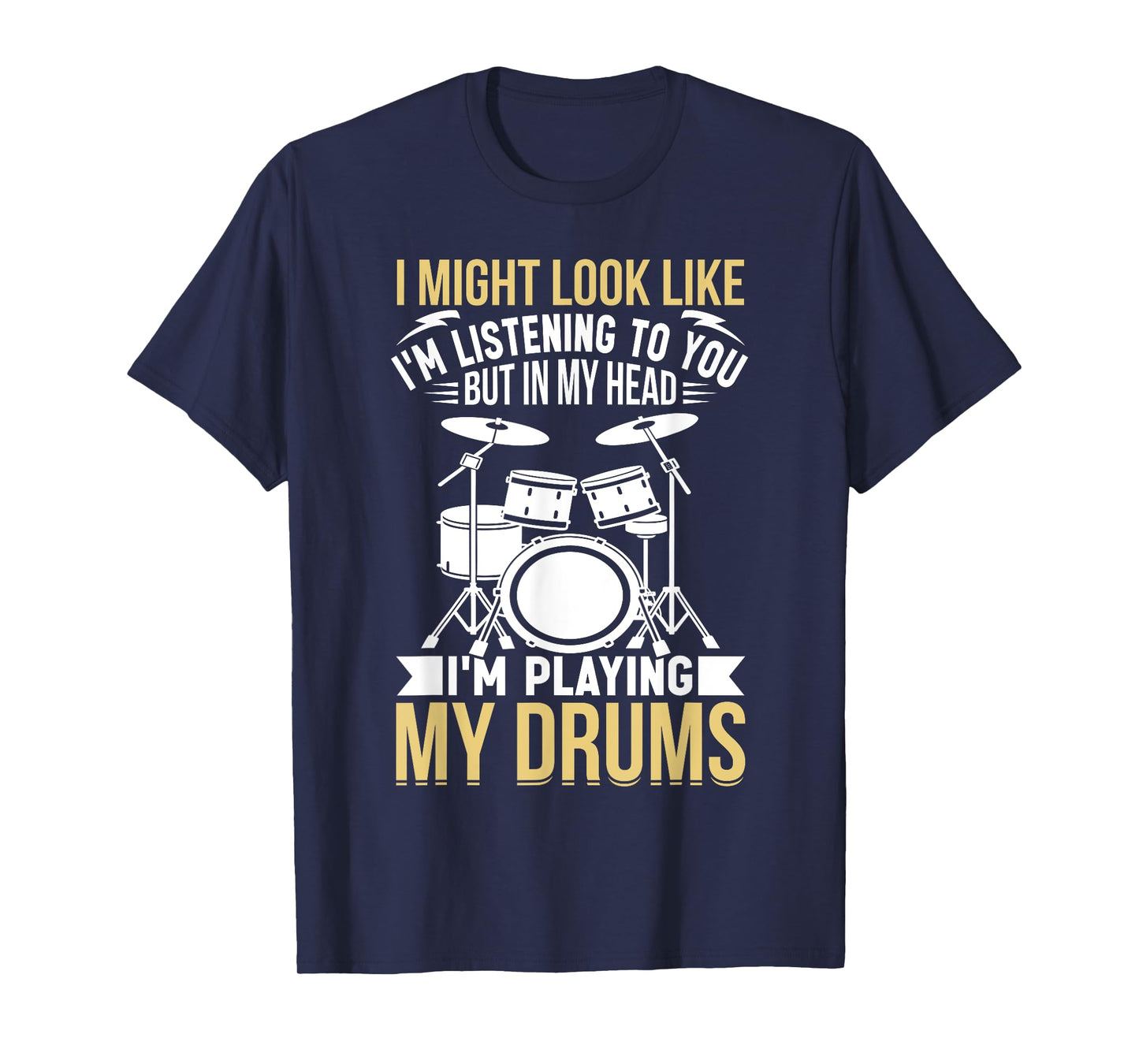 I Might Look Like I'm Listening To You But In My Head Drums T-Shirt