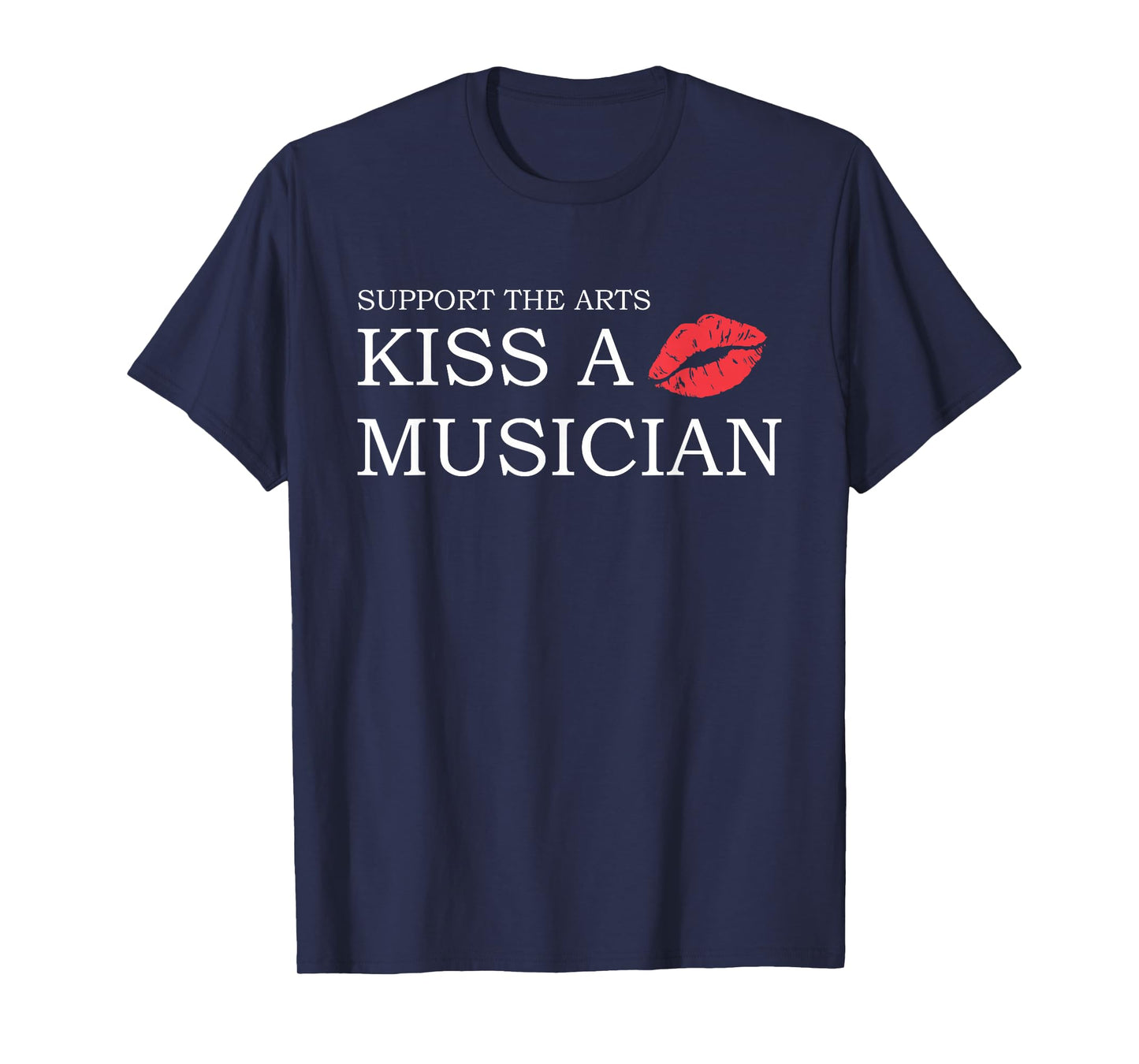 Support The Arts Kiss A Musician Design T-Shirt