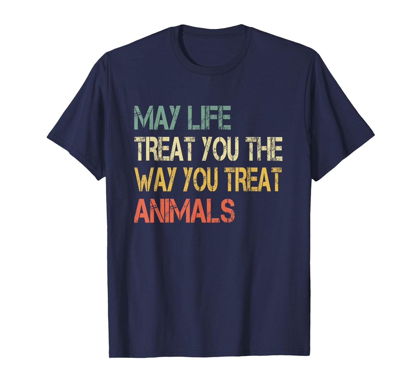 Anti Cruelty May Life Treat You The Way You Treat Animals T-Shirt